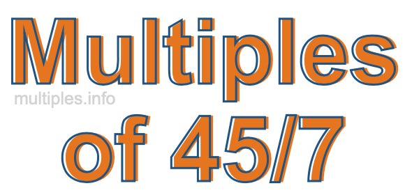 Multiples of 45/7 Multiples of 45/7