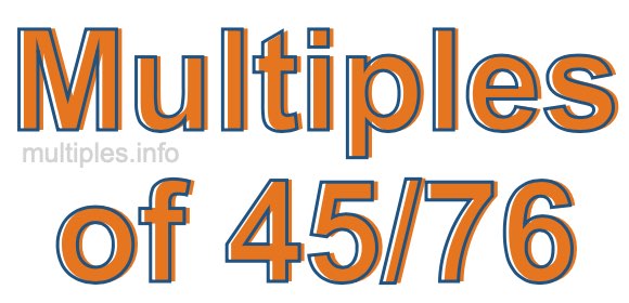 Multiples of 45/76 Multiples of 45/76