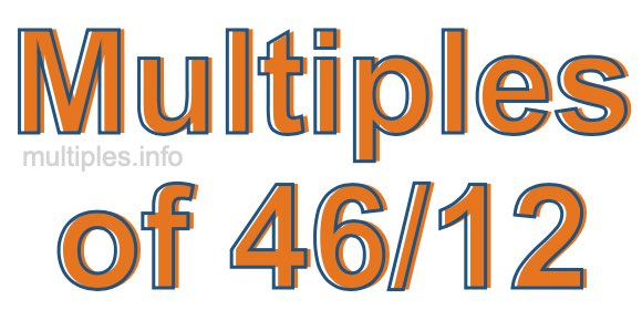 Multiples of 46/12 Multiples of 46/12