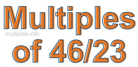 Multiples of 46/23