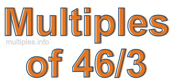 Multiples of 46/3 Multiples of 46/3