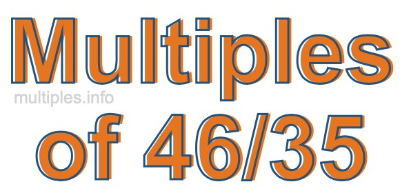Multiples of 46/35 Multiples of 46/35
