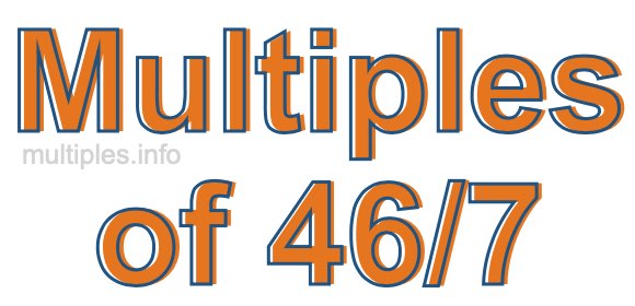 Multiples of 46/7 Multiples of 46/7