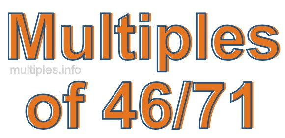 Multiples of 46/71