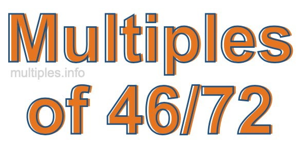 Multiples of 46/72