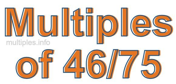 Multiples of 46/75 Multiples of 46/75
