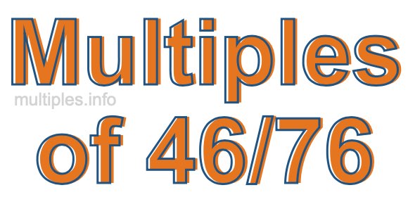 Multiples of 46/76