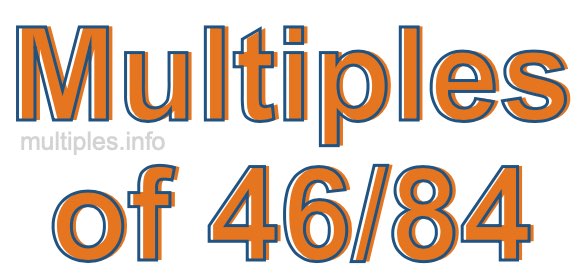 Multiples of 46/84