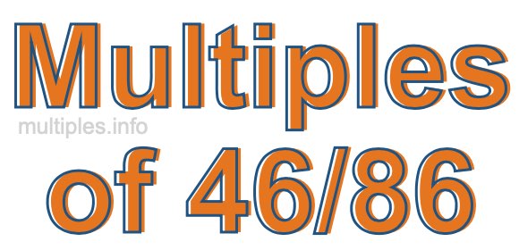 Multiples of 46/86 Multiples of 46/86