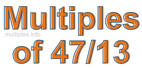 Multiples of 47/13