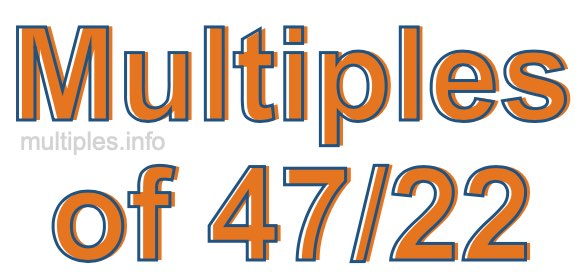 Multiples of 47/22