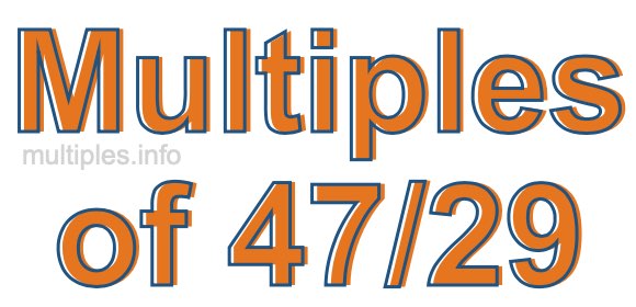 Multiples of 47/29