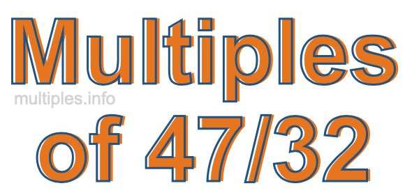 Multiples of 47/32 Multiples of 47/32