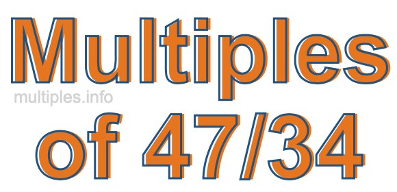 Multiples of 47/34 Multiples of 47/34