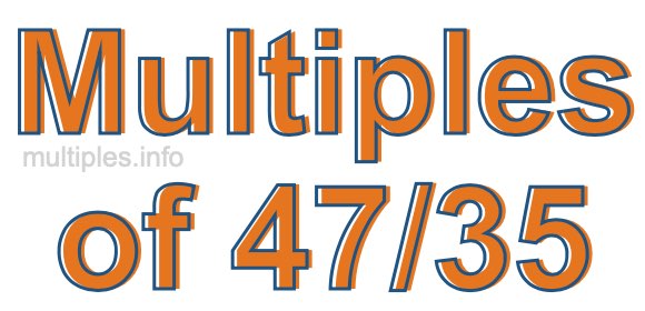 Multiples of 47/35 Multiples of 47/35