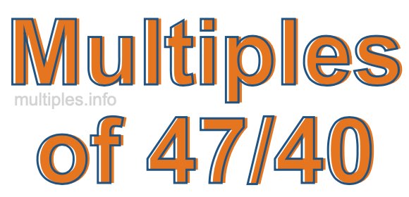 Multiples of 47/40 Multiples of 47/40