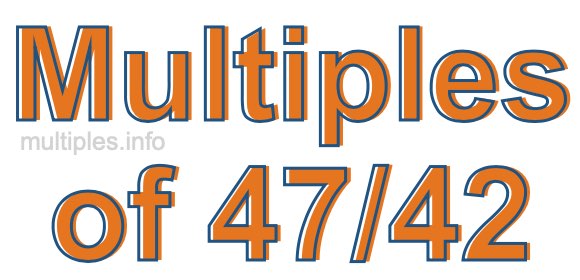 Multiples of 47/42 Multiples of 47/42