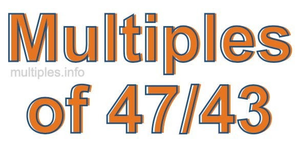 Multiples of 47/43 Multiples of 47/43