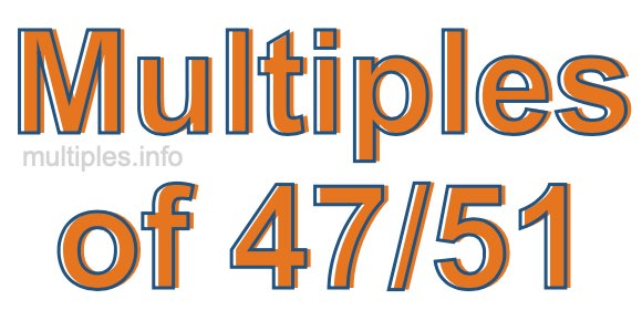 Multiples of 47/51 Multiples of 47/51