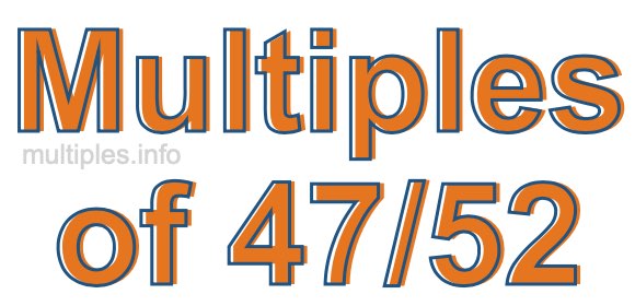 Multiples of 47/52 Multiples of 47/52