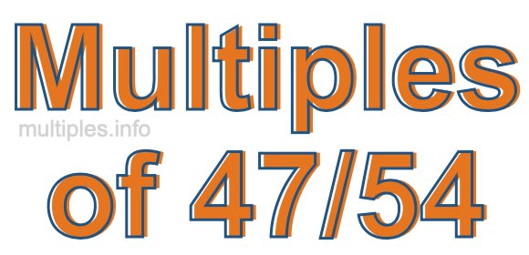 Multiples of 47/54 Multiples of 47/54
