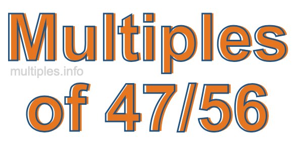 Multiples of 47/56 Multiples of 47/56