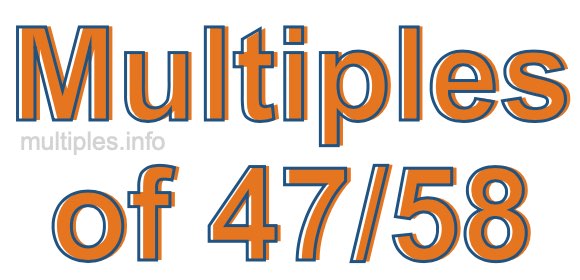 Multiples of 47/58 Multiples of 47/58