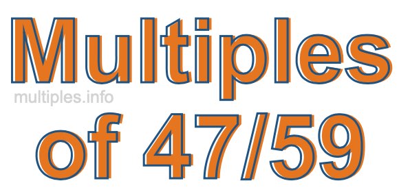 Multiples of 47/59 Multiples of 47/59