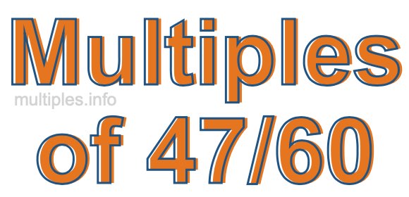 Multiples of 47/60 Multiples of 47/60