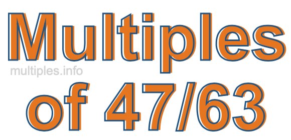 Multiples of 47/63 Multiples of 47/63