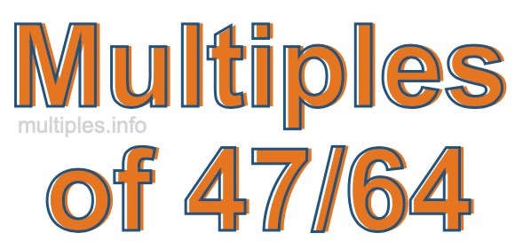 Multiples of 47/64 Multiples of 47/64