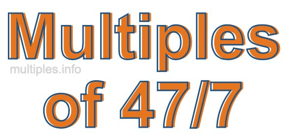 Multiples of 47/7