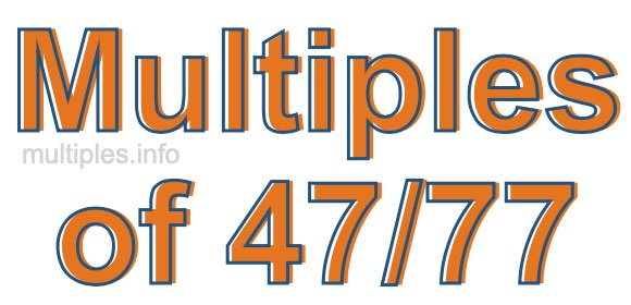 Multiples of 47/77 Multiples of 47/77