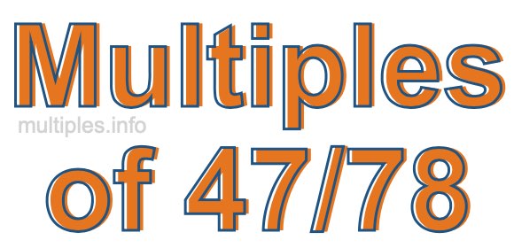 Multiples of 47/78 Multiples of 47/78