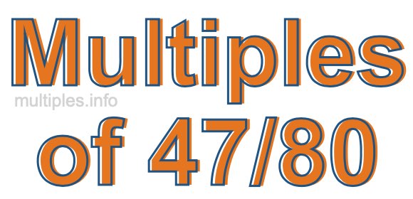 Multiples of 47/80 Multiples of 47/80