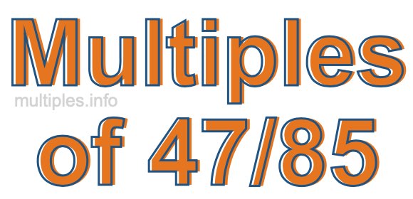 Multiples of 47/85 Multiples of 47/85