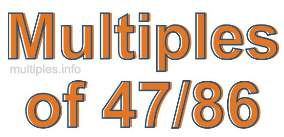 Multiples of 47/86 Multiples of 47/86