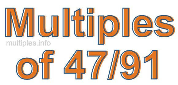 Multiples of 47/91 Multiples of 47/91