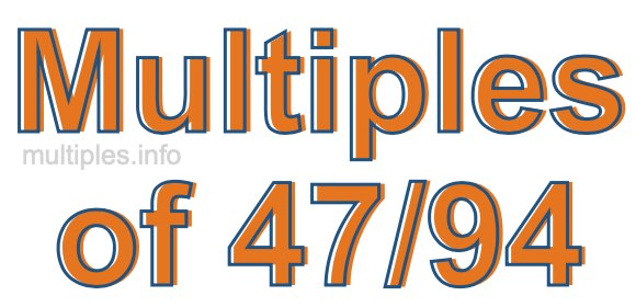 Multiples of 47/94 Multiples of 47/94