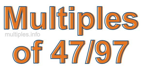 Multiples of 47/97 Multiples of 47/97