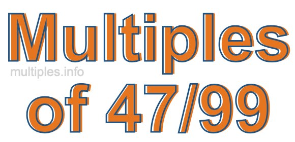 Multiples of 47/99 Multiples of 47/99