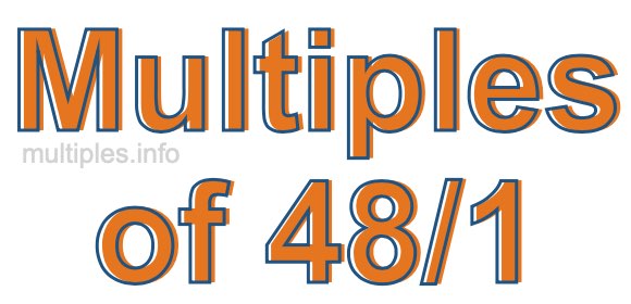 Multiples of 48/1 Multiples of 48/1