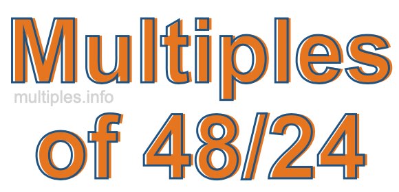 Multiples of 48/24
