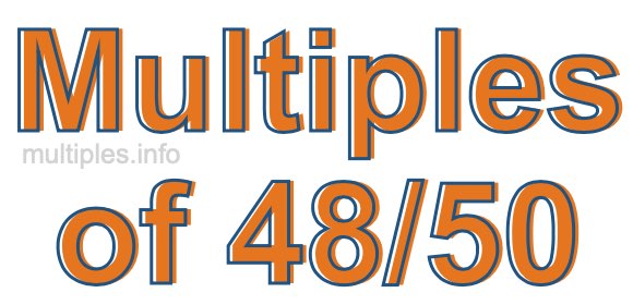 Multiples of 48/50 Multiples of 48/50