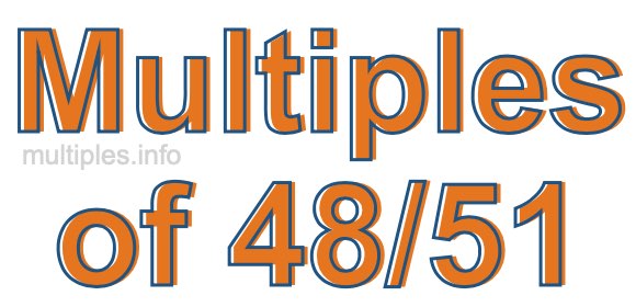 Multiples of 48/51 Multiples of 48/51