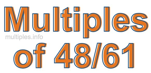 Multiples of 48/61 Multiples of 48/61