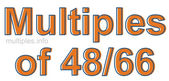 Multiples of 48/66 Multiples of 48/66