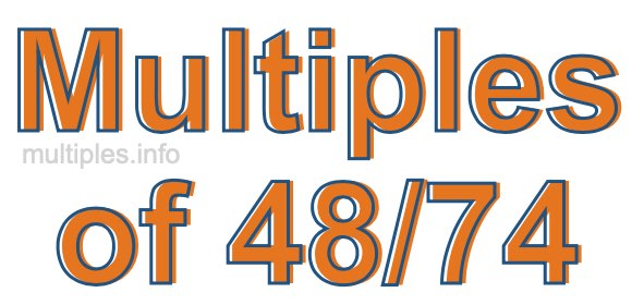 Multiples of 48/74 Multiples of 48/74