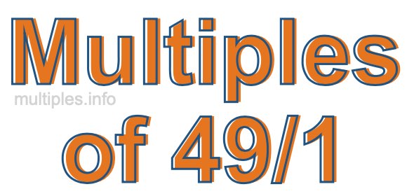 Multiples of 49/1 Multiples of 49/1