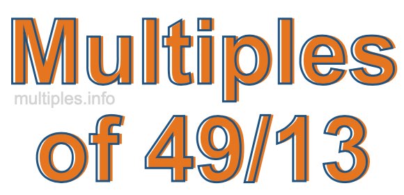 Multiples of 49/13 Multiples of 49/13